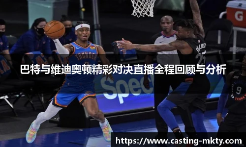 巴特与维迪奥顿精彩对决直播全程回顾与分析